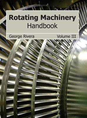 Rotating Machinery Handbook: Volume III - Rivera, George (Editor)