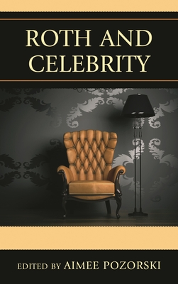 Roth and Celebrity - Pozorski, Aimee L. (Editor), and Royal, Derek (Contributions by), and Bloom, James (Contributions by)