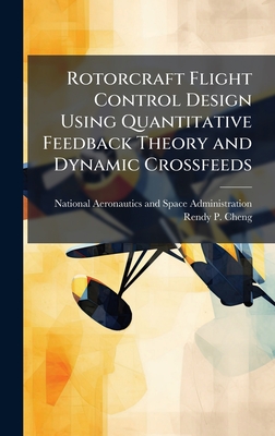Rotorcraft Flight Control Design Using Quantitative Feedback Theory and Dynamic Crossfeeds - National Aeronautics and Space Admini (Creator), and Cheng, Rendy P