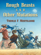Rough Beasts and Other Mutations - Monteleone, Thomas F
