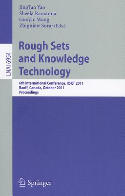 Rough Set and Knowledge Technology: 6th International Conference, Rskt 2011, Banff, Canada, October 9-12, 2011, Proceedings - Yao, Jingtao (Editor), and Ramanna, Sheela (Editor), and Wang, Guoyin (Editor)