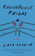 Roughhouse Friday: A Memoir