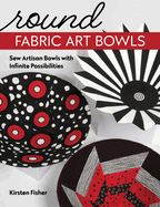 Round Fabric Art Bowls: Sew Artisan Bowls with Infinite Possibilities