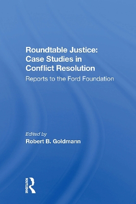 Roundtable Justice: Case Studies in Conflict Resolution - Goldman, Robert B
