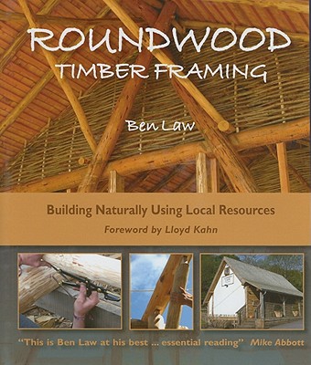 Roundwood Timber Framing: Building Naturally Using Local Resources - Law, Ben