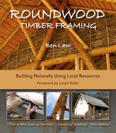 Roundwood Timber Framing: Building Naturally Using Local Resources