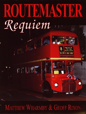 Routemaster Requiem - Rixon, Geoff, and Wharmby, Matthew
