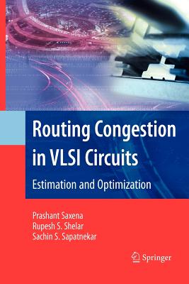 Routing Congestion in VLSI Circuits: Estimation and Optimization - Saxena, Prashant, and Shelar, Rupesh S, and Sapatnekar, Sachin