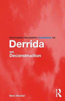 Routledge Philosophy Guidebook to Derrida on Deconstruction - Stocker, Barry