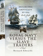 Royal Navy Versus the Slave Traders: Enforcing Abolition at Sea 1808-1898