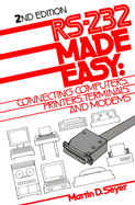 RS-232 Made Easy: Connecting Computers, Printers, Terminals, and Modems