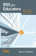 RSS for Educators: Blogs, Newsfeeds, Podcasts, and Wikis in the Classroom