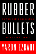 Rubber Bullets: Power and Conscience in Modern Israel