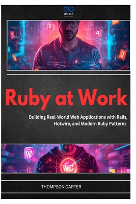 Ruby at Work: Building Real-World Web Applications with Rails, Hotwire, and Modern Ruby Patterns - Carter, Thompson