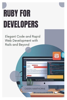 Ruby for Developers: Elegant Code and Rapid Web Development with Rails and Beyond - Hawthorne, Caden