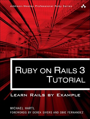 Ruby on Rails 3 Tutorial: Learn Rails by Example - Hartl, Michael, and Sivers, Derek (Foreword by), and Fernandez, Obie (Foreword by)