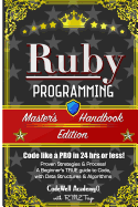 Ruby: Programming, Master's Handbook: A TRUE Beginner's Guide! Problem Solving, Code, Data Science, Data Structures & Algorithms (Code like a PRO in 24 hrs or less!)