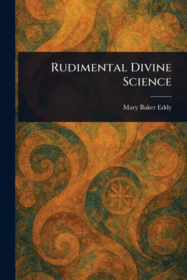Rudimental Divine Science - Eddy, Mary Baker