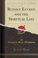 Rudolf Eucken and the Spiritual Life (Classic Reprint)