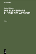 Rudolf Mewes: Die Elementare Physik Des Aethers. Teil 1