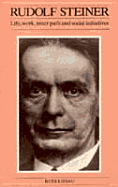 Rudolf Steiner: Life, Work, Inner Path and Social Initiatives