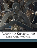 Rudyard Kipling, His Life and Works