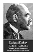 Rudyard Kipling - The Light That Failed: 'we Have Forty Million Reasons for Failure, But Not a Single Excuse''