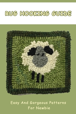 Rug Hooking Guide: Easy And Gorgeous Patterns For Newbie: Rug Hooking Tutorials Book - Isbister, Kathy