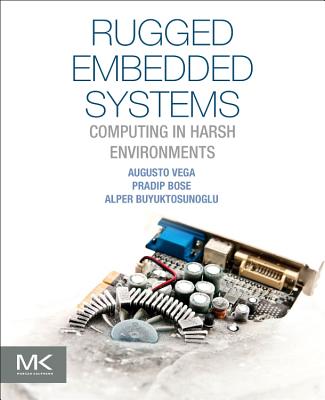 Rugged Embedded Systems: Computing in Harsh Environments - Vega, Augusto, and Bose, Pradip, and Buyuktosunoglu, Alper