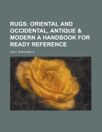 Rugs: Oriental and Occidental, Antique & Modern a Handbook for Ready Reference