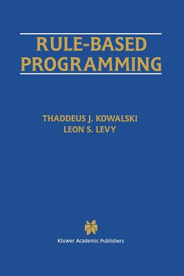 Rule-Based Programming - Kowalski, Thaddeus J, and Levy, Leon S