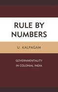 Rule by Numbers: Governmentality in Colonial India