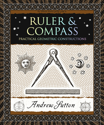 Ruler & Compass: Practical Geometric Constructions - Sutton, Andrew