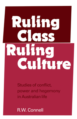 Ruling Class, Ruling Culture - Connell, R W, and Connell, Raewyn