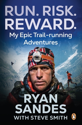 Run. Risk. Reward.: My Epic Trail-Running Adventures - Sandes, Ryan, and Smith, Steve