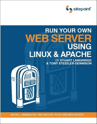 Run Your Own Web Server Using Linux & Apache: Install, Administer, and Secure Your Own Web Server - Steidler-Dennison, Tony