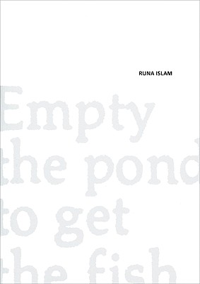Runa Islam: Empty the Pond to Get the Fish - Islam, Runa, and Michalka, Matthias (Text by)