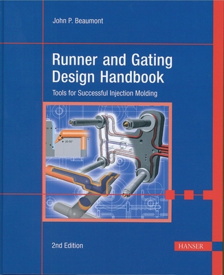 Runner and Gating Design Handbook 2e: Tools for Successful Injection Molding - Beaumont, John P
