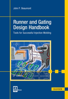 Runner and Gating Design Handbook 3e: Tools for Successful Injection Molding - Beaumont, John P