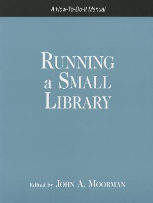 Running a Small Library - Moorman, John A (Editor)