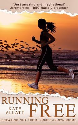 Running Free - Breaking Out from Locked-In Syndrome - Stokes, Alison, and Allatt, Kate