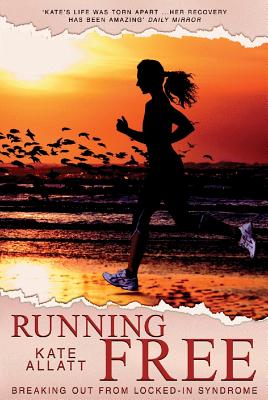 Running Free: Breaking Out from Locked-in Syndrome - Allatt, Kate