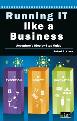 Running It Like a Business: Accenture's Step-By-Step Guide - It Governance Publishing (Editor)
