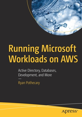 Running Microsoft Workloads on AWS: Active Directory, Databases, Development, and More - Pothecary, Ryan