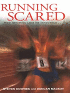Running Scared: How Athletics Lost Its Innocence - MacKay, Duncan, and Downes, Steven