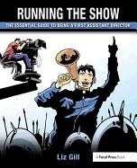 Running the Show: The Essential Guide to Being a First Assistant Director