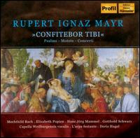 Rupert Ignaz Mayr: Confitebor tibi - Elisabeth Popien (alto); Gotthold Schwarz (bass); Hans-J�rg Mammel (tenor); Mechthild Bach (soprano);...