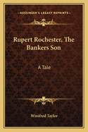 Rupert Rochester, The Bankers Son: A Tale
