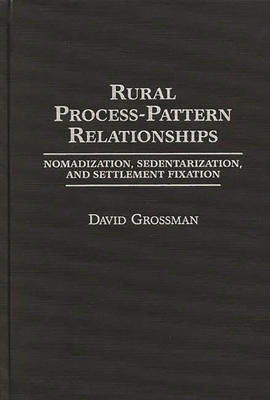 Rural Process-Pattern Relationships: Nomadization, Sedentarization, and Settlement Fixation - Grossman, David