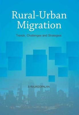 Rural-Urban Migration: Trends, Challenges & Strategies - Rajagopalan, S, MBA